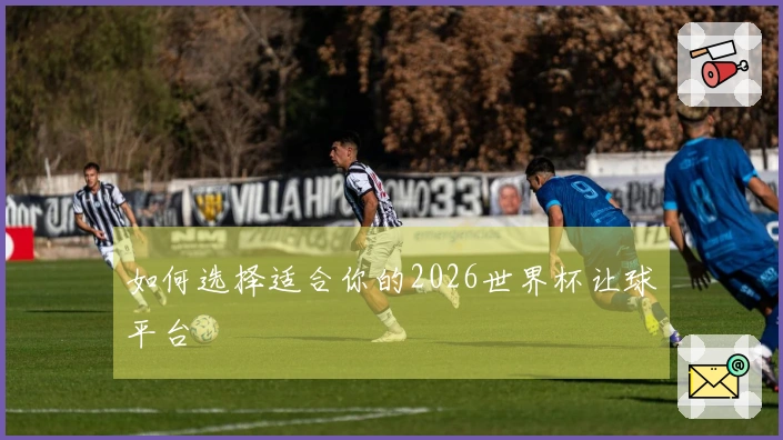 如何选择适合你的2026世界杯让球平台